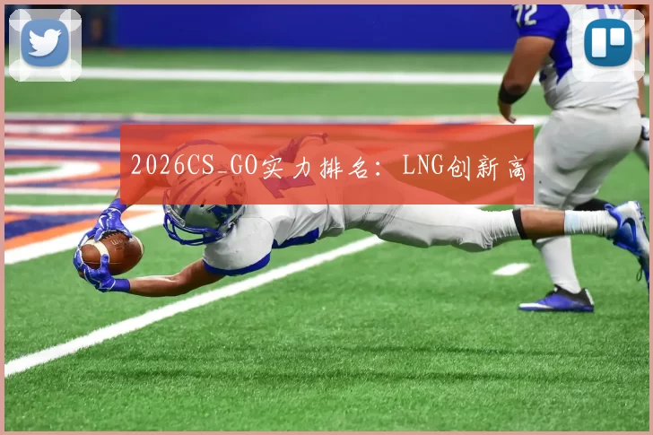 2026CS_GO实力排名：LNG创新高