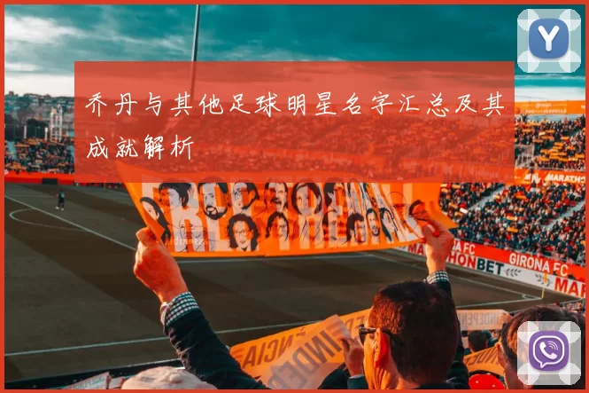 乔丹与其他足球明星名字汇总及其成就解析